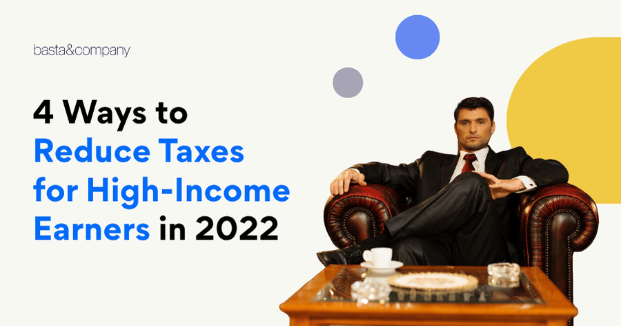 4 Ways to Reduce Taxes for High-Income Earners in 2022