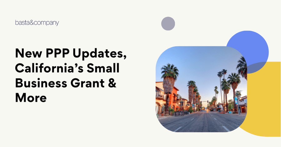 New PPP Updates, California’s Small Business Grant & More