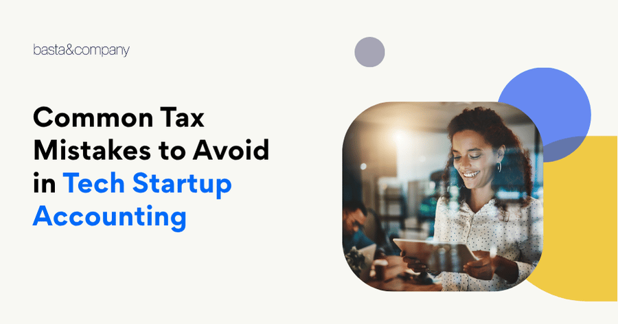 Common Tax Mistakes to Avoid in Tech Startup Accounting