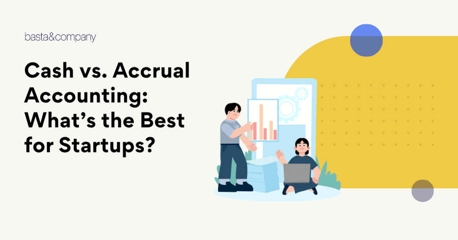 Cash vs. Accrual Accounting: What’s the Best for Startups?