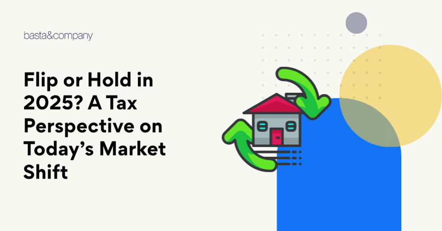Flip or Hold in 2025 A Tax Perspective on Today’s Market Shift