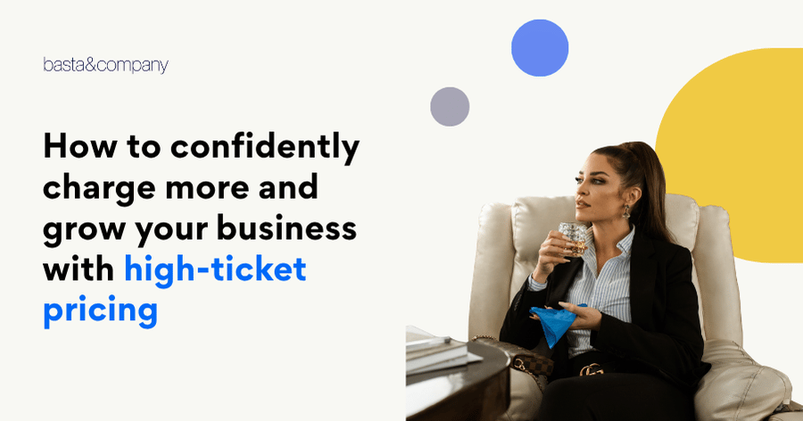 How to confidently charge more and grow your business with high-ticket pricing