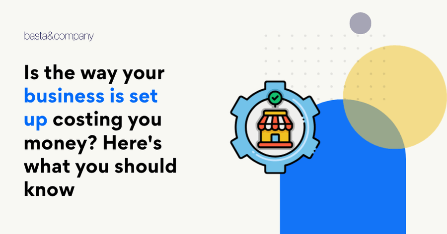 Is the way your business is set up costing you money Here's what you should know