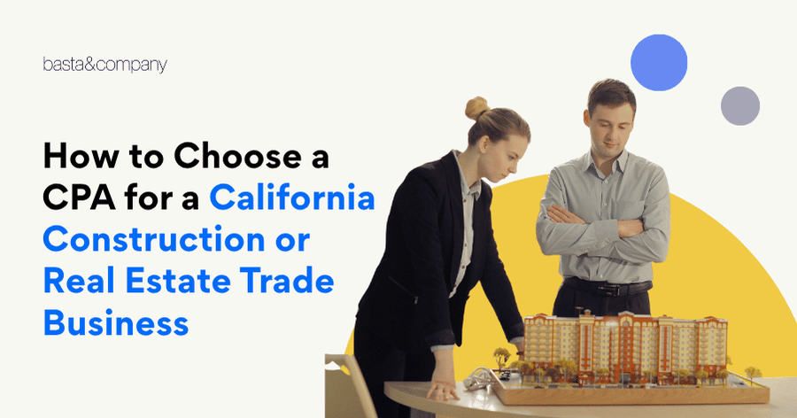 How to Choose a CPA for a California Construction or Real Estate Trade Business